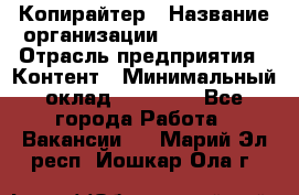 Копирайтер › Название организации ­ Neo sites › Отрасль предприятия ­ Контент › Минимальный оклад ­ 18 000 - Все города Работа » Вакансии   . Марий Эл респ.,Йошкар-Ола г.